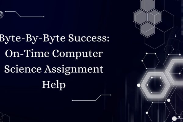 Byte-By-Byte Success: On-Time Computer Science Assignment Help